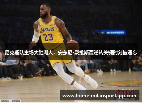 尼克斯队主场大胜湖人，安东尼-戴维斯遭逆转关键时刻被遗忘