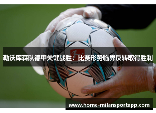 勒沃库森队德甲关键战胜：比赛形势临界反转取得胜利