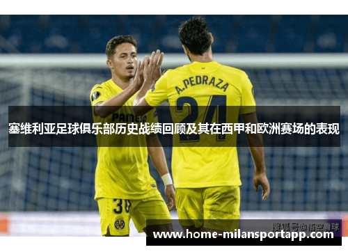 塞维利亚足球俱乐部历史战绩回顾及其在西甲和欧洲赛场的表现